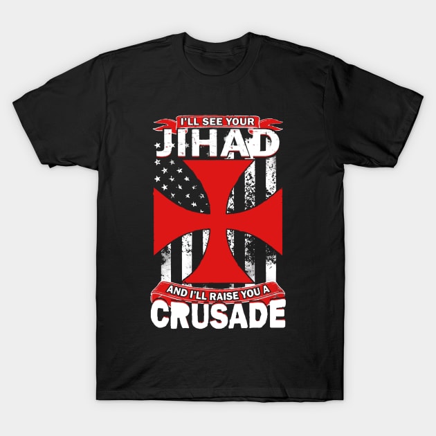 See Your Jihad Raise You A Crusade T-Shirt by babettenoella